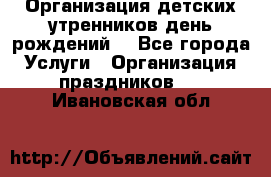 Организация детских утренников,день рождений. - Все города Услуги » Организация праздников   . Ивановская обл.